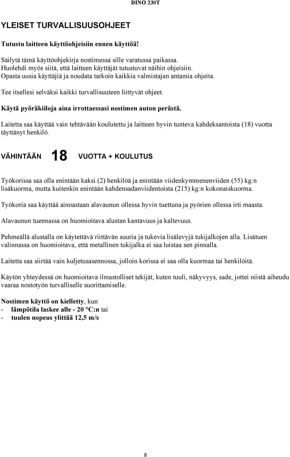 Tee itsellesi selväksi kaikki turvallisuuteen liittyvät ohjeet. Käytä pyöräkiiloja aina irrottaessasi nostimen auton perästä.