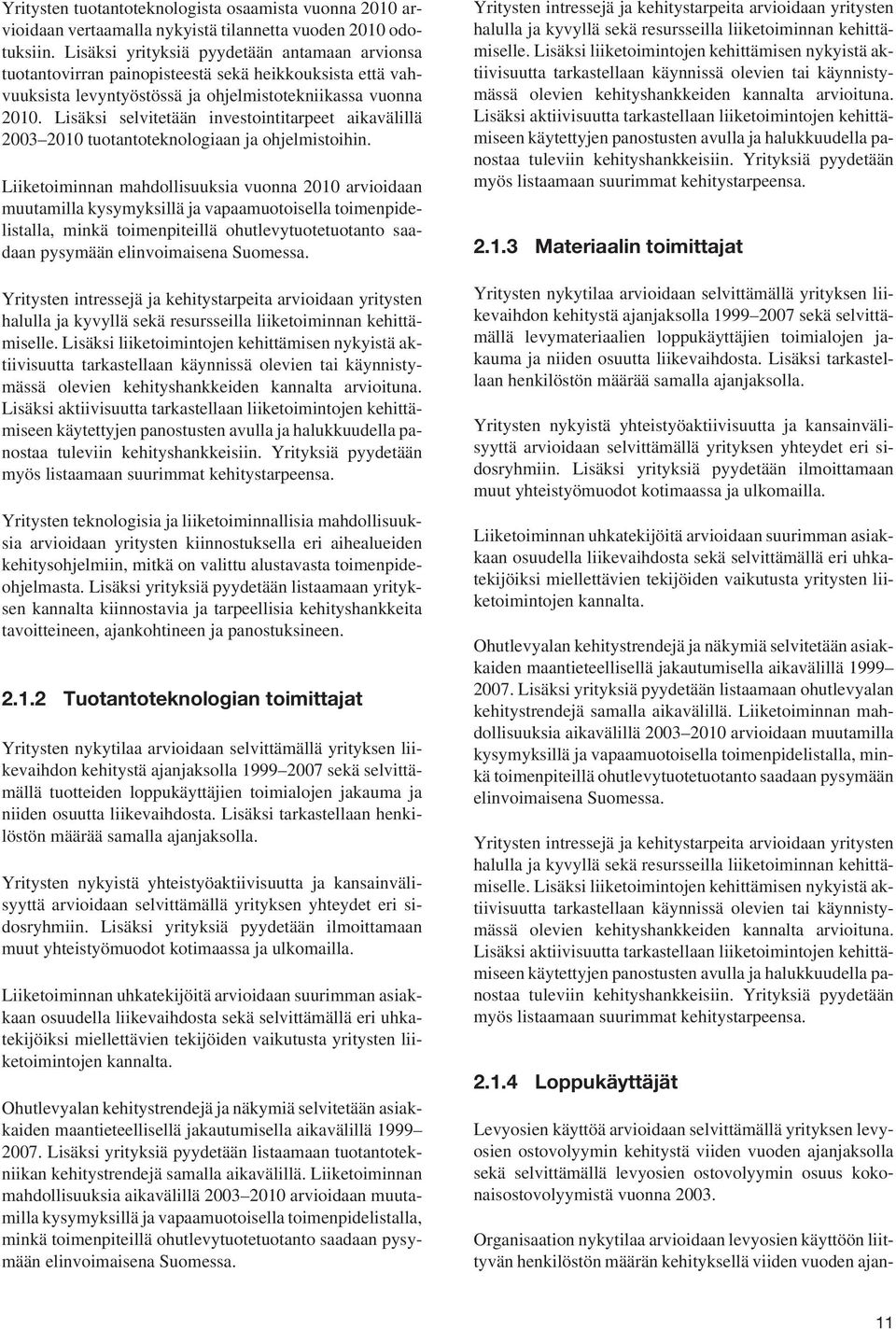 Lisäksi selvitetään investointitarpeet aikavälillä 2003 2010 tuotantoteknologiaan ja ohjelmistoihin.