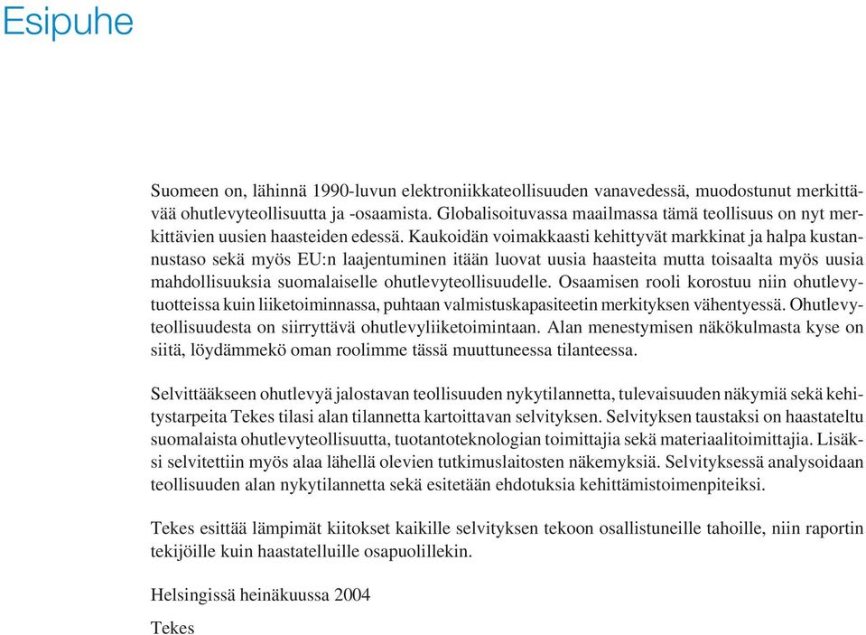 Kaukoidän voimakkaasti kehittyvät markkinat ja halpa kustannustaso sekä myös EU:n laajentuminen itään luovat uusia haasteita mutta toisaalta myös uusia mahdollisuuksia suomalaiselle