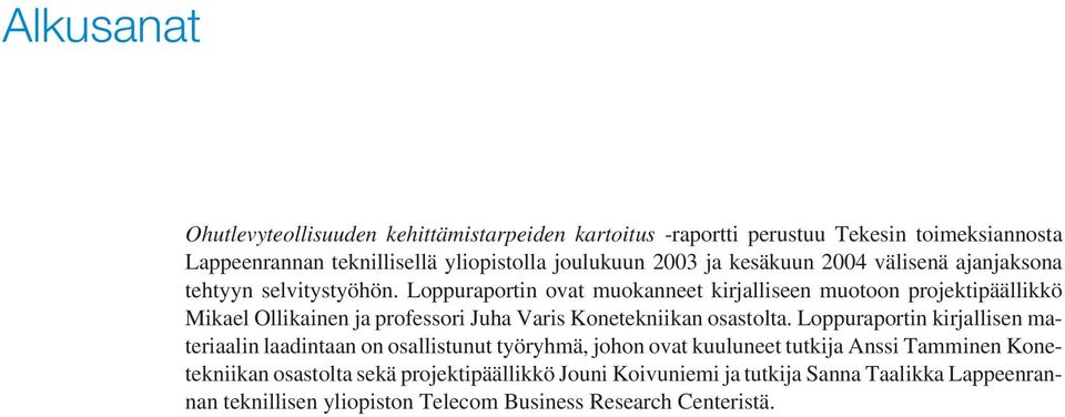 Loppuraportin ovat muokanneet kirjalliseen muotoon projektipäällikkö Mikael Ollikainen ja professori Juha Varis Konetekniikan osastolta.