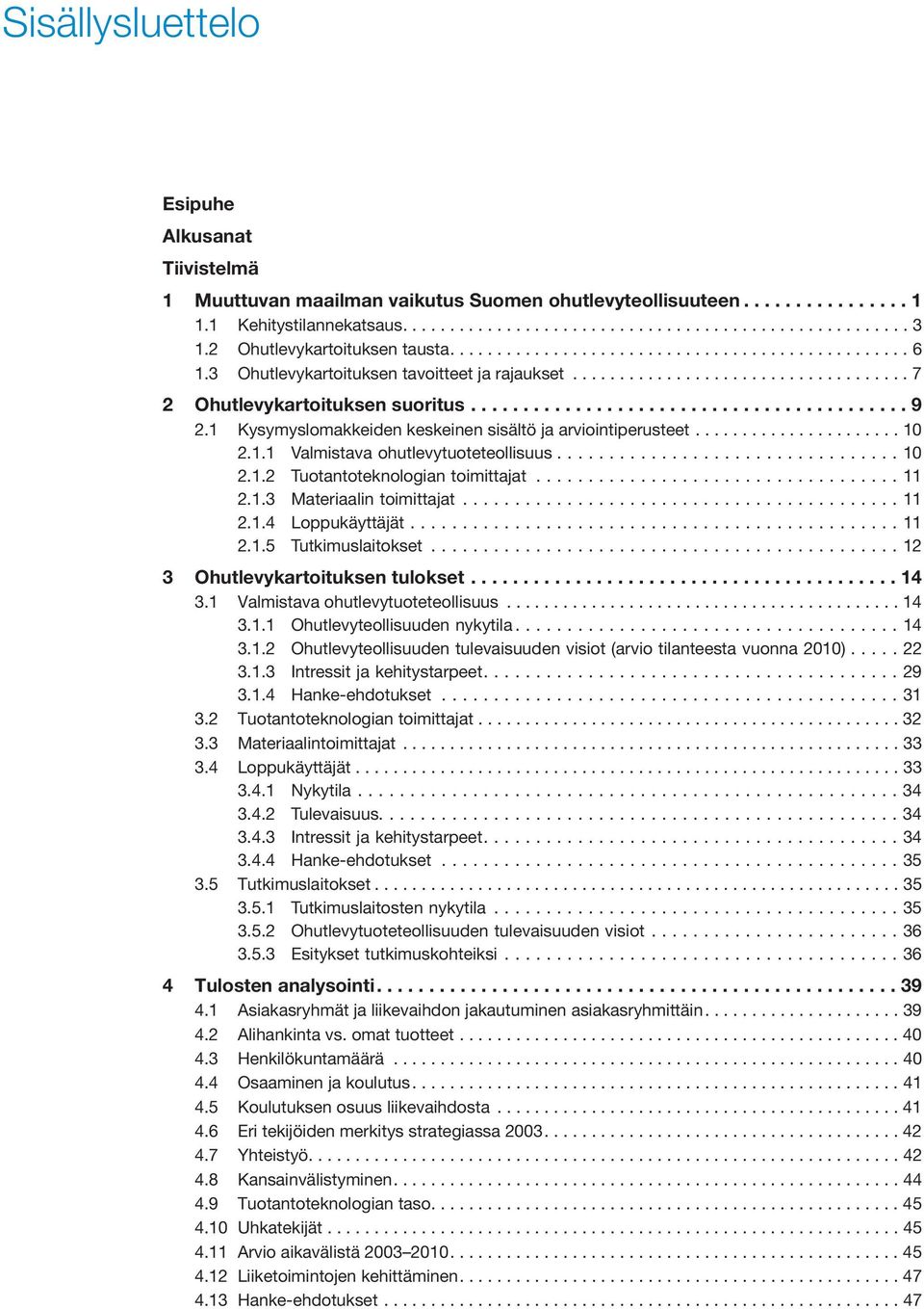 ......................................... 9 2.1 Kysymyslomakkeiden keskeinen sisältö ja arviointiperusteet...................... 10 2.1.1 Valmistava ohutlevytuoteteollisuus...10 2.1.2 Tuotantoteknologian toimittajat.