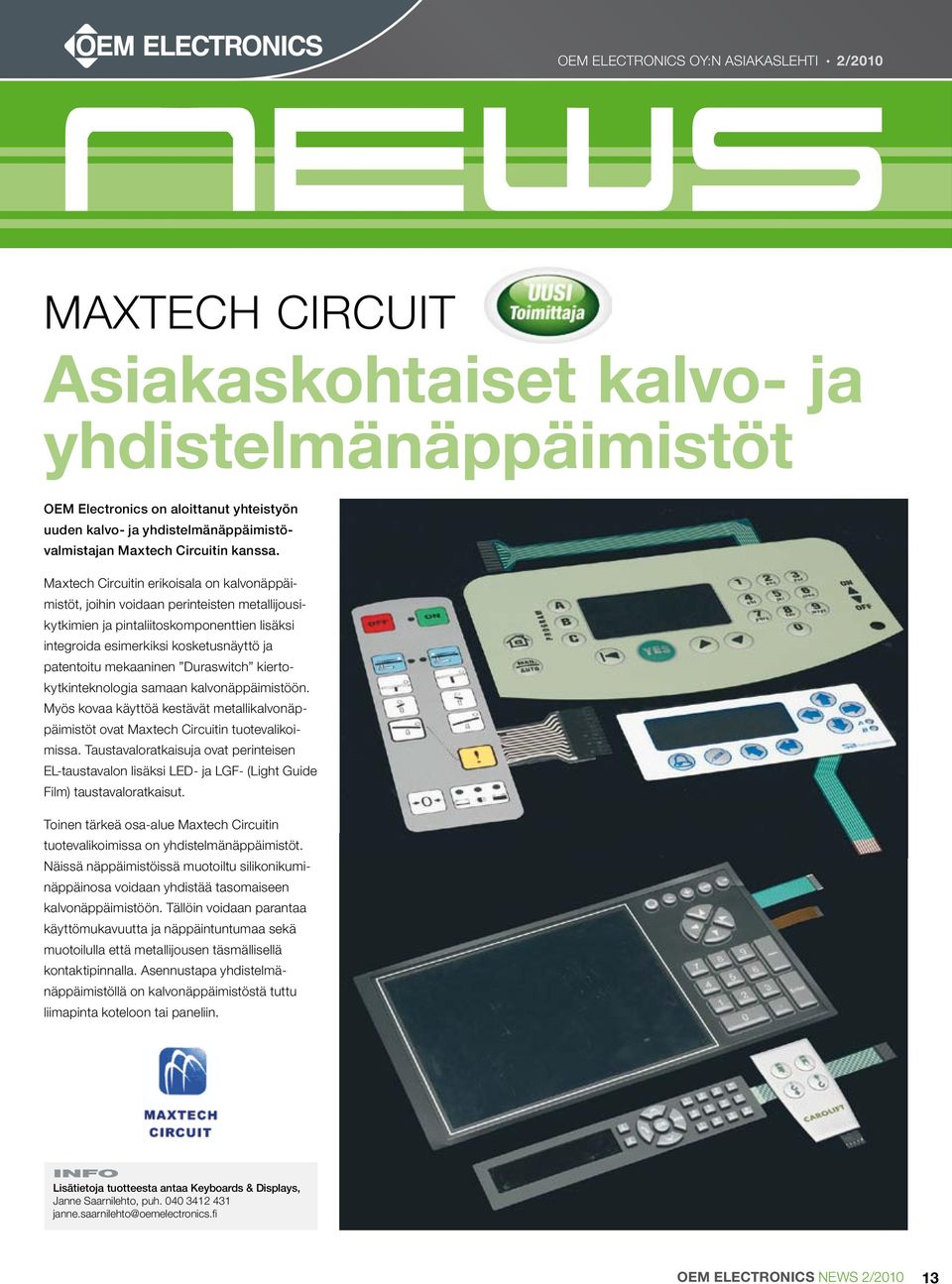 Maxtech Circuitin erikoisala on kalvonäppäimistöt, joihin voidaan perinteisten metallijousikytkimien ja pintaliitoskomponenttien lisäksi integroida esimerkiksi kosketusnäyttö ja patentoitu mekaaninen