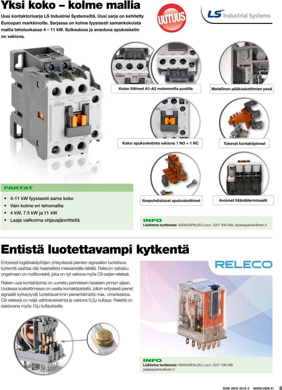 Kelan liittimet A1-A2 molemmilla puolilla Metallinen pääkoskettimien pesä Kaksi apukosketinta vakiona 1 NO + 1 NC Tukevat kontaktipinnat 4-11 kw fyysisesti sama koko Vain kolme eri tehomallia 4 kw, 7.