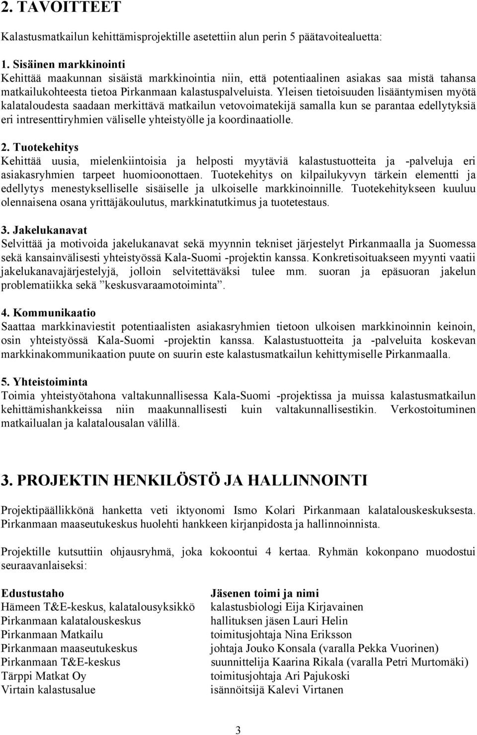 Yleisen tietoisuuden lisääntymisen myötä kalataloudesta saadaan merkittävä matkailun vetovoimatekijä samalla kun se parantaa edellytyksiä eri intresenttiryhmien väliselle yhteistyölle ja