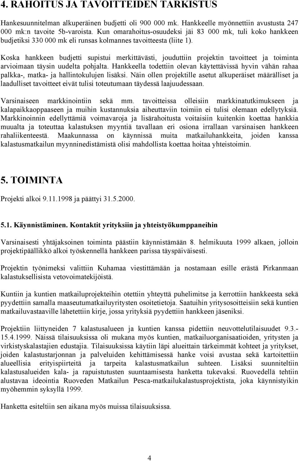 Koska hankkeen budjetti supistui merkittävästi, jouduttiin projektin tavoitteet ja toiminta arvioimaan täysin uudelta pohjalta.