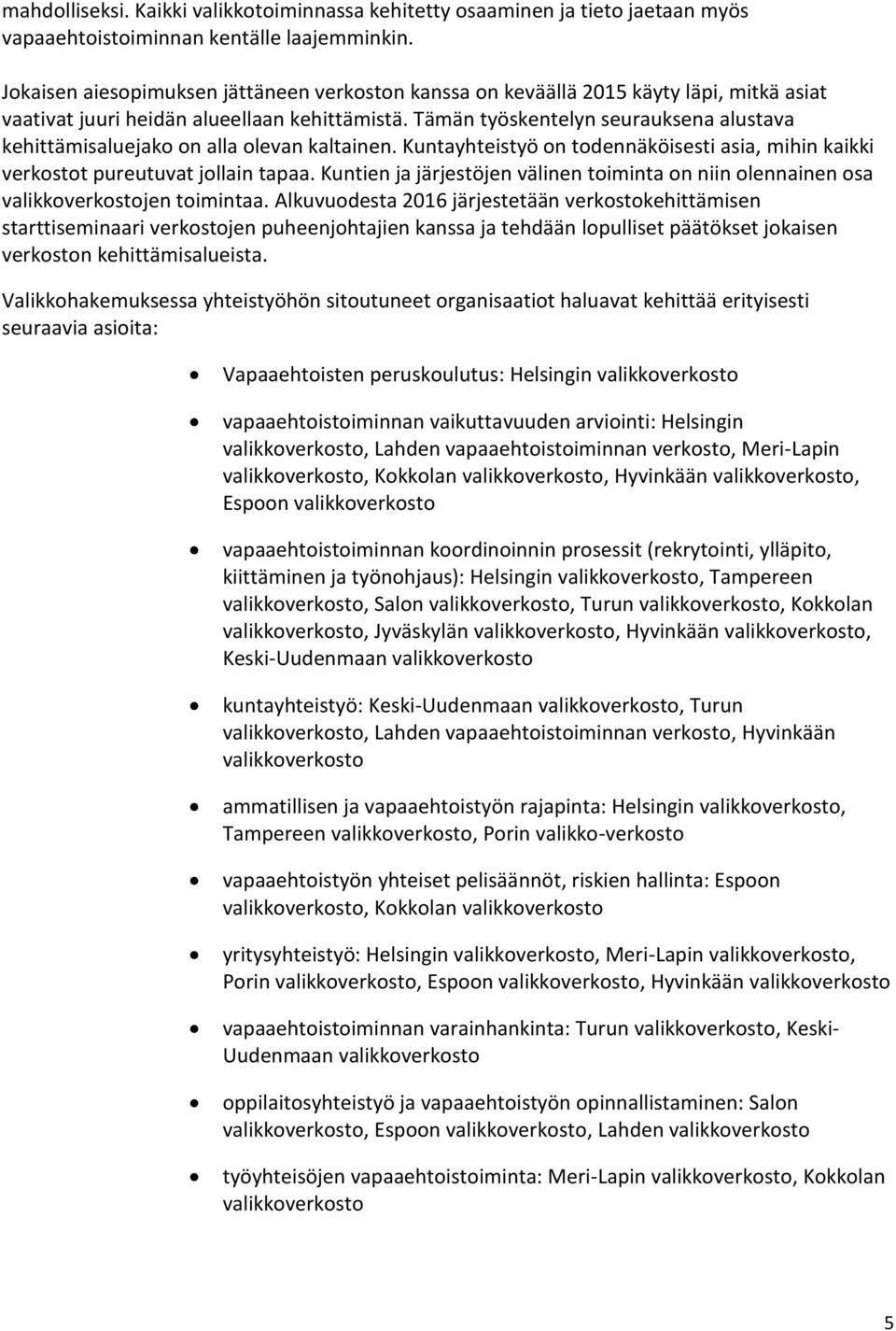 Tämän työskentelyn seurauksena alustava kehittämisaluejako on alla olevan kaltainen. Kuntayhteistyö on todennäköisesti asia, mihin kaikki verkostot pureutuvat jollain tapaa.