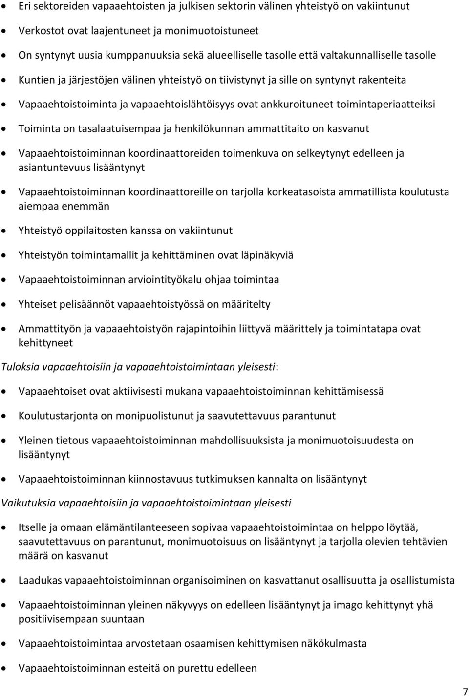toimintaperiaatteiksi Toiminta on tasalaatuisempaa ja henkilökunnan ammattitaito on kasvanut Vapaaehtoistoiminnan koordinaattoreiden toimenkuva on selkeytynyt edelleen ja asiantuntevuus lisääntynyt