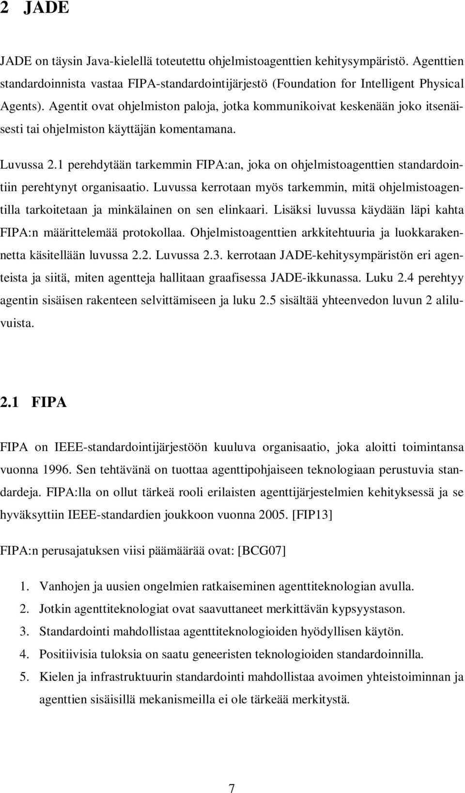 1 perehdytään tarkemmin FIPA:an, joka on ohjelmistoagenttien standardointiin perehtynyt organisaatio.