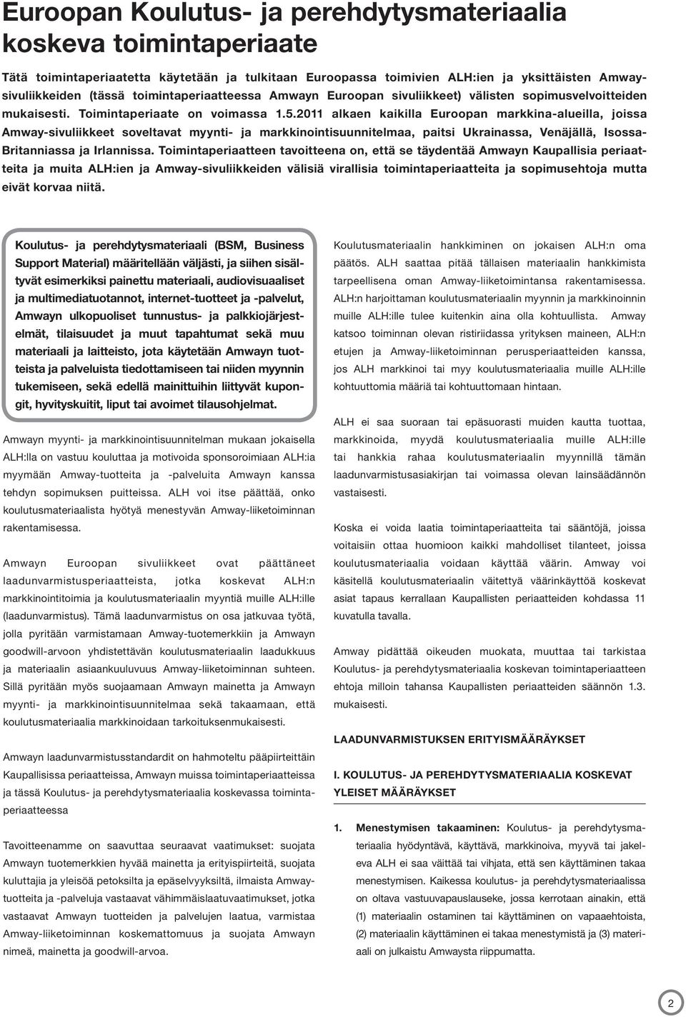 2011 alkaen kaikilla Euroopan markkina-alueilla, joissa Amway-sivuliikkeet soveltavat myynti- ja markkinointisuunnitelmaa, paitsi Ukrainassa, Venäjällä, Isossa- Britanniassa ja Irlannissa.