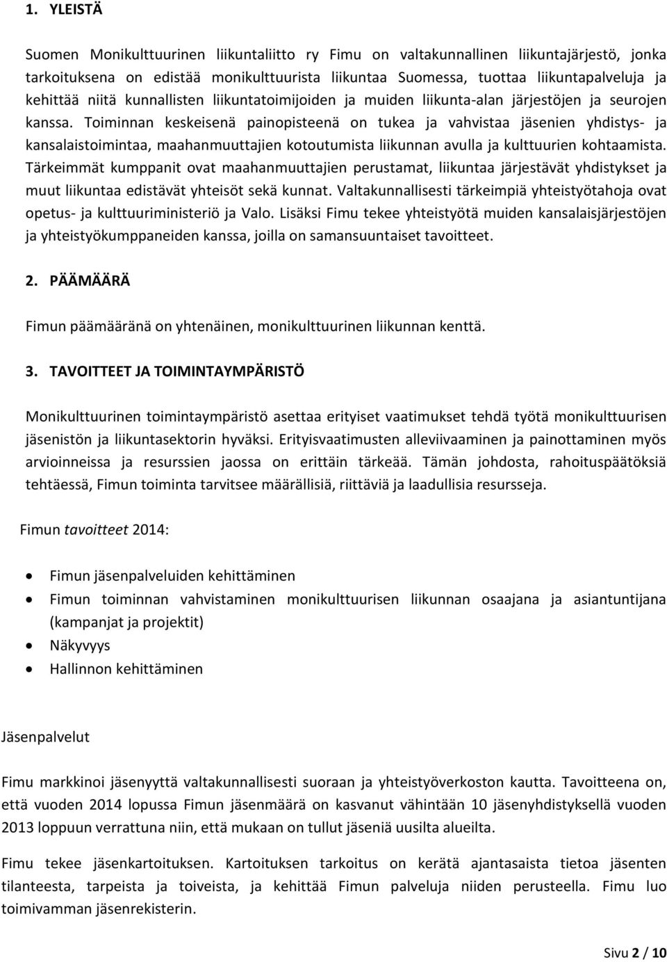 Toiminnan keskeisenä painopisteenä on tukea ja vahvistaa jäsenien yhdistys- ja kansalaistoimintaa, maahanmuuttajien kotoutumista liikunnan avulla ja kulttuurien kohtaamista.