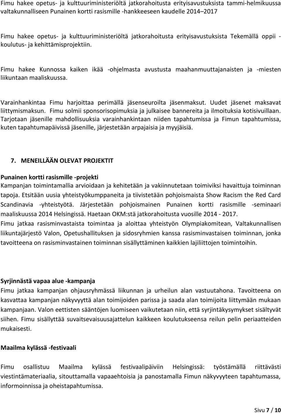 Fimu hakee Kunnossa kaiken ikää -ohjelmasta avustusta maahanmuuttajanaisten ja -miesten liikuntaan maaliskuussa. Varainhankintaa Fimu harjoittaa perimällä jäsenseuroilta jäsenmaksut.