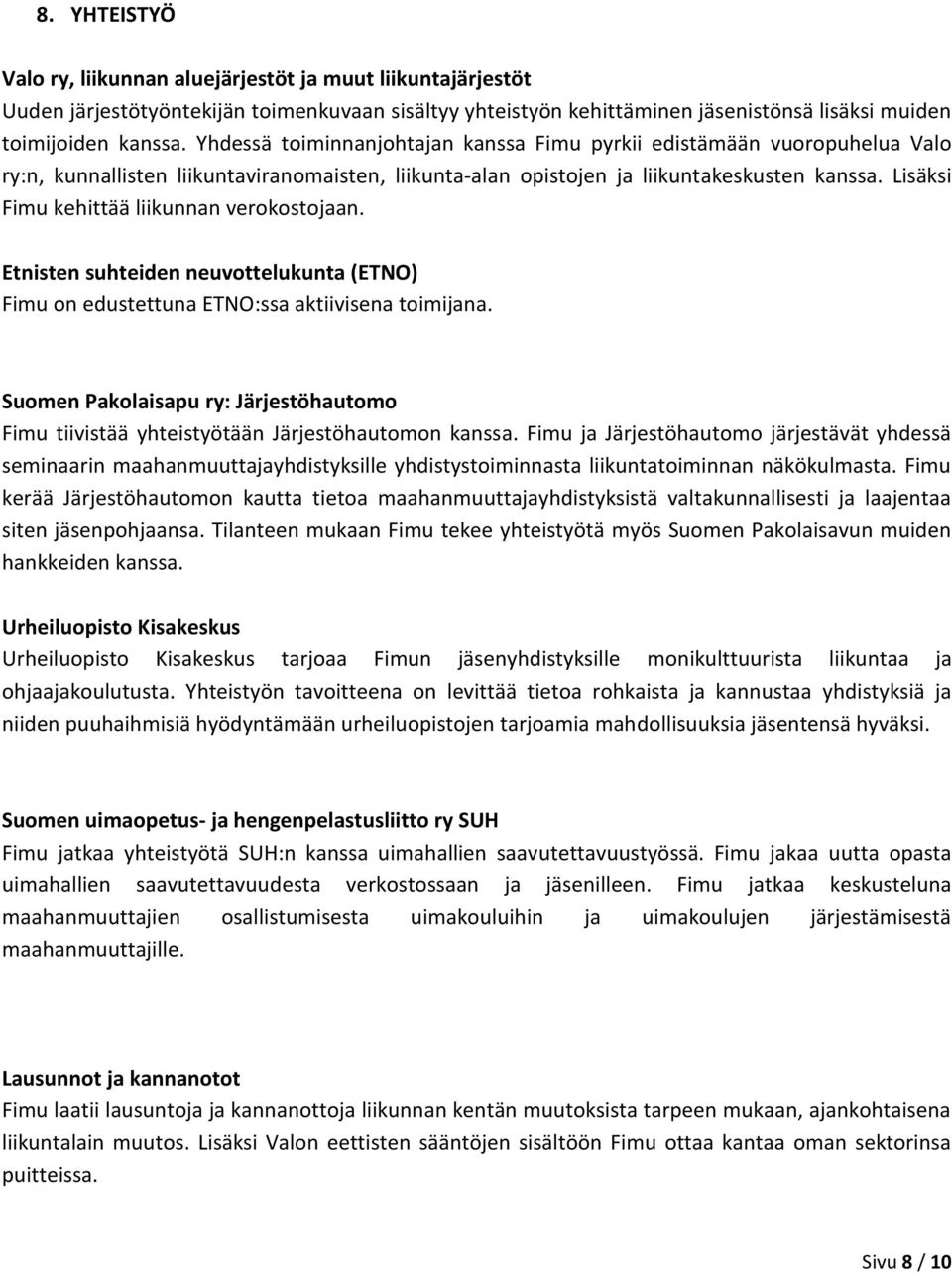 Lisäksi Fimu kehittää liikunnan verokostojaan. Etnisten suhteiden neuvottelukunta (ETNO) Fimu on edustettuna ETNO:ssa aktiivisena toimijana.