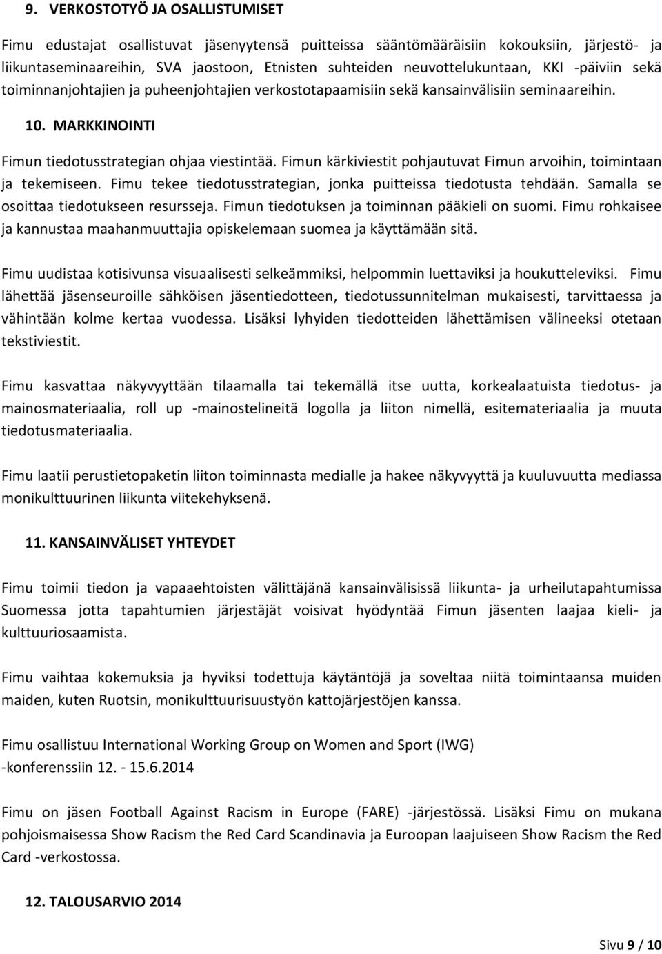 Fimun kärkiviestit pohjautuvat Fimun arvoihin, toimintaan ja tekemiseen. Fimu tekee tiedotusstrategian, jonka puitteissa tiedotusta tehdään. Samalla se osoittaa tiedotukseen resursseja.