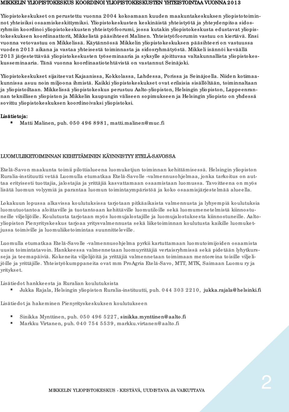 Yliopistokeskusten keskinäistä yhteistyötä ja yhteydenpitoa sidosryhmiin koordinoi yliopistokeskusten yhteistyöfoorumi, jossa kutakin yliopistokeskusta edustavat yliopistokeskuksen koordinaattorit,