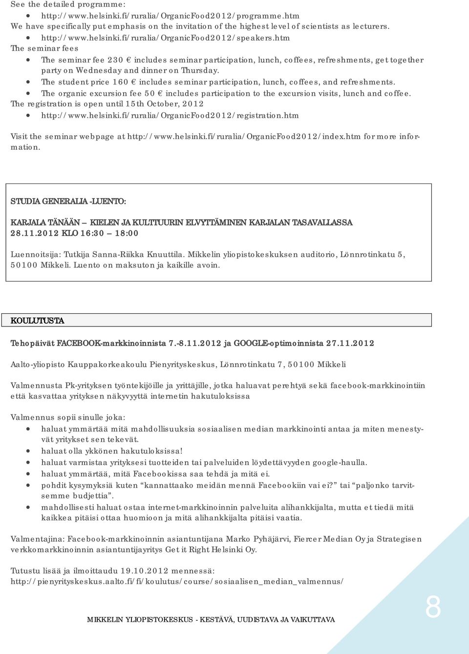 htm The seminar fees The seminar fee 230 includes seminar participation, lunch, coffees, refreshments, get together party on Wednesday and dinner on Thursday.