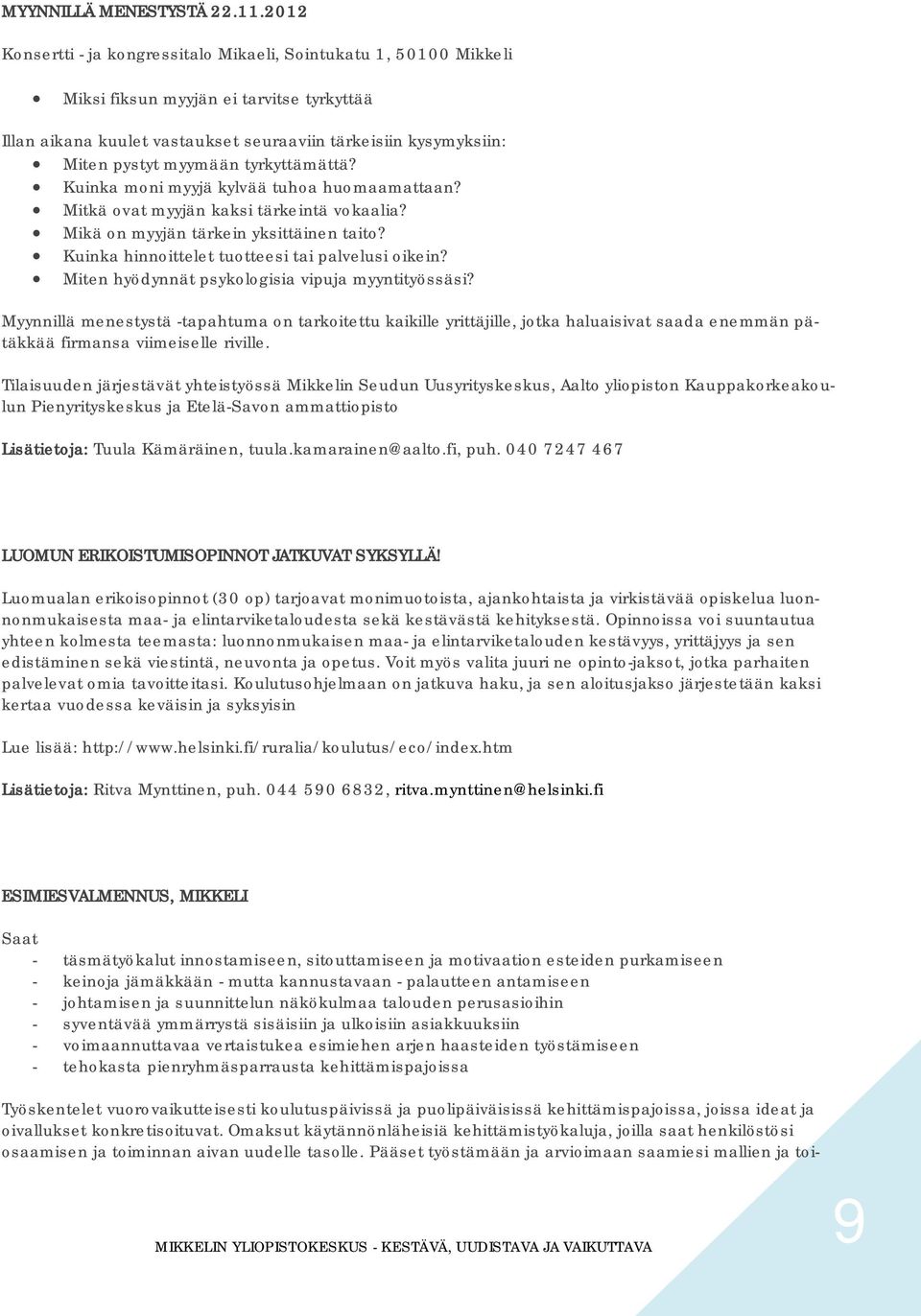 tyrkyttämättä? Kuinka moni myyjä kylvää tuhoa huomaamattaan? Mitkä ovat myyjän kaksi tärkeintä vokaalia? Mikä on myyjän tärkein yksittäinen taito? Kuinka hinnoittelet tuotteesi tai palvelusi oikein?