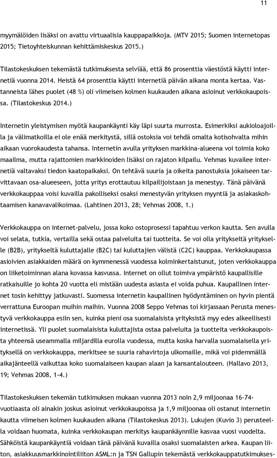 Vastanneista lähes puolet (48 %) oli viimeisen kolmen kuukauden aikana asioinut verkkokaupoissa. (Tilastokeskus 2014.) Internetin yleistymisen myötä kaupankäynti käy läpi suurta murrosta.