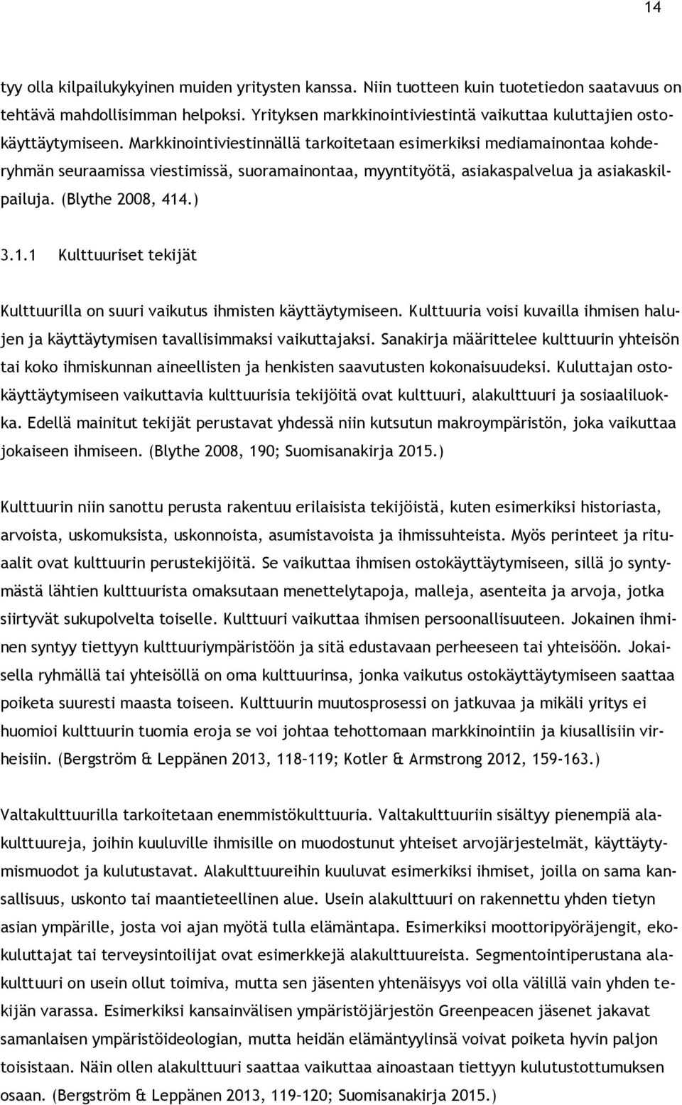 Markkinointiviestinnällä tarkoitetaan esimerkiksi mediamainontaa kohderyhmän seuraamissa viestimissä, suoramainontaa, myyntityötä, asiakaspalvelua ja asiakaskilpailuja. (Blythe 2008, 414