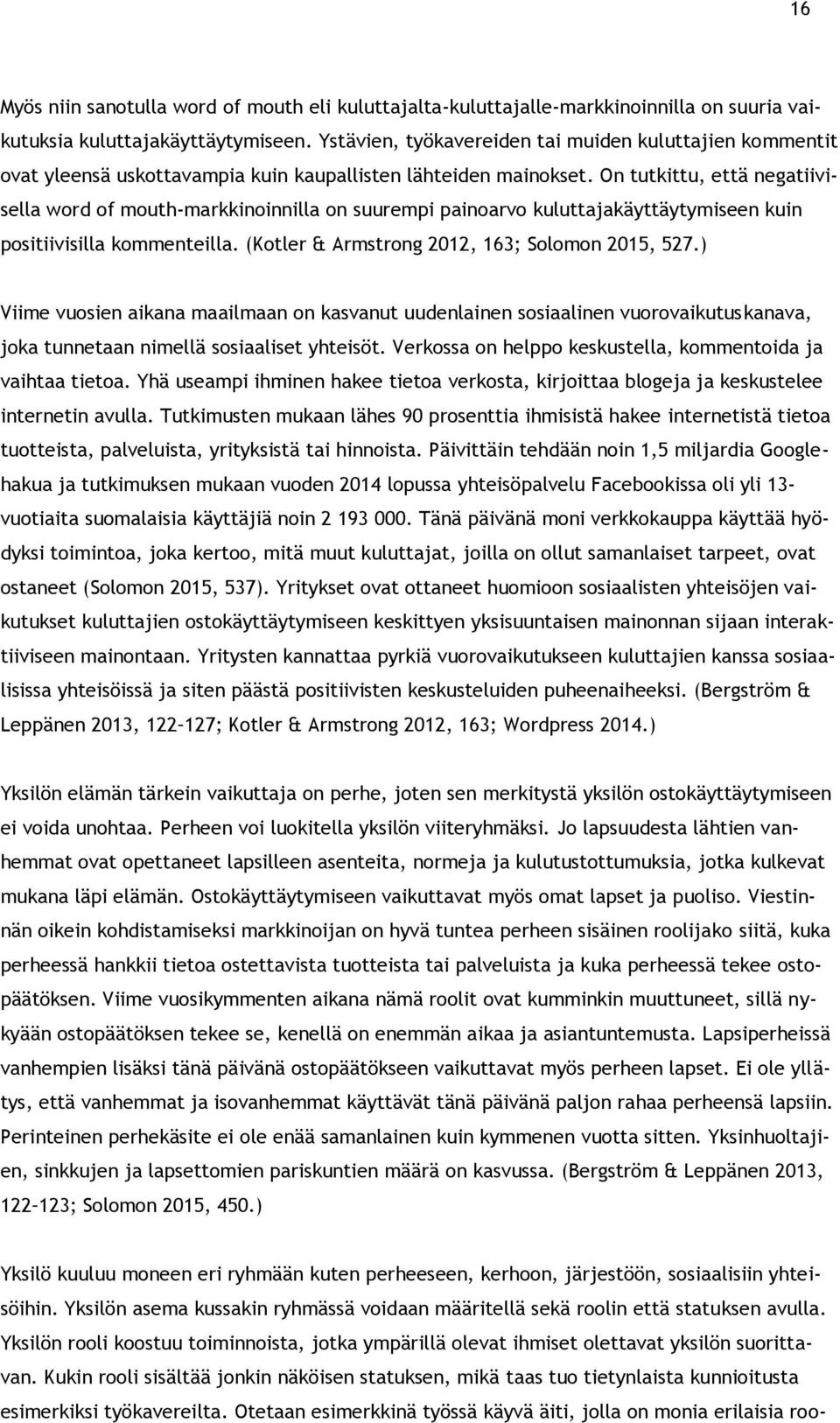 On tutkittu, että negatiivisella word of mouth-markkinoinnilla on suurempi painoarvo kuluttajakäyttäytymiseen kuin positiivisilla kommenteilla. (Kotler & Armstrong 2012, 163; Solomon 2015, 527.