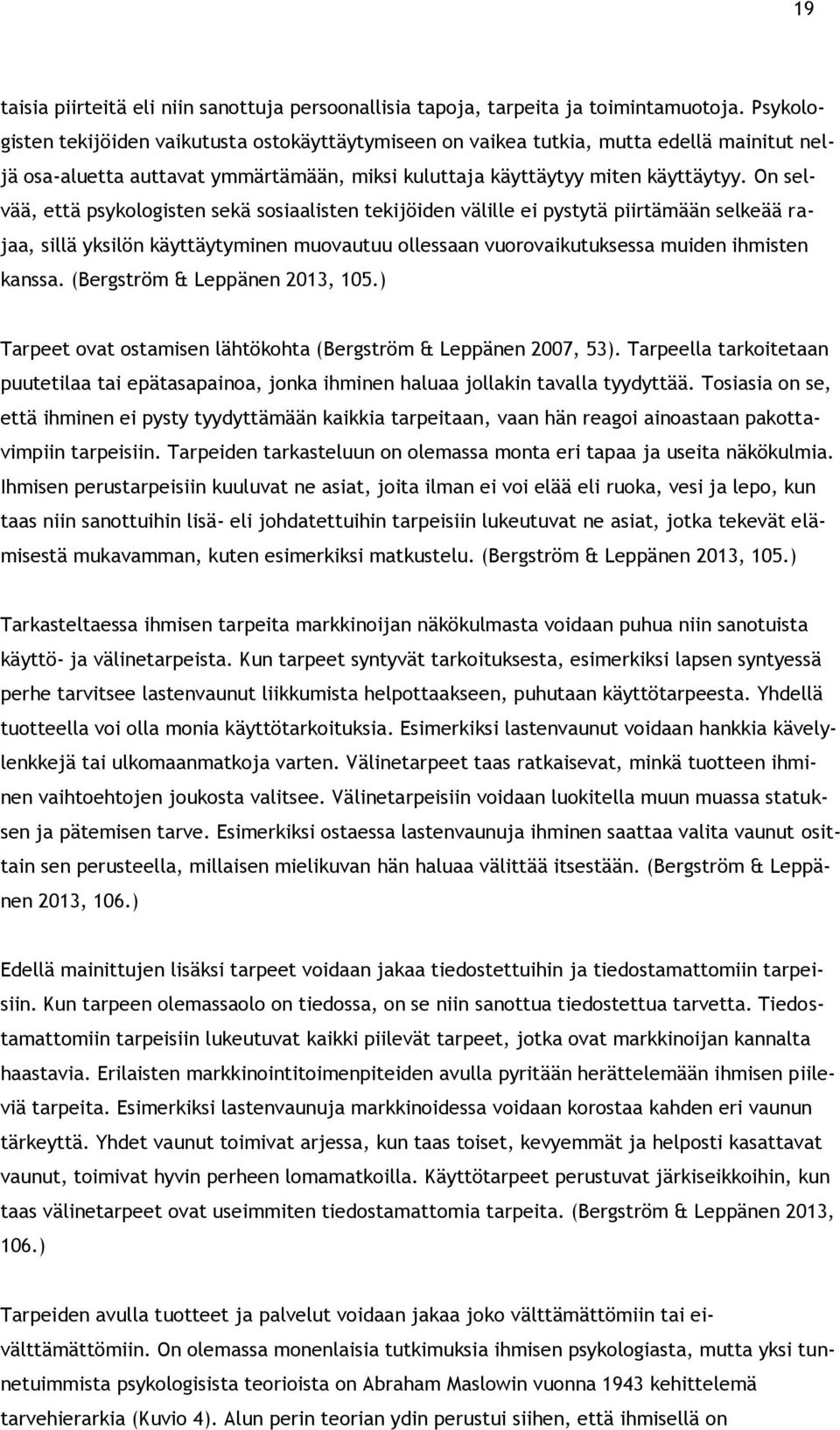 On selvää, että psykologisten sekä sosiaalisten tekijöiden välille ei pystytä piirtämään selkeää rajaa, sillä yksilön käyttäytyminen muovautuu ollessaan vuorovaikutuksessa muiden ihmisten kanssa.