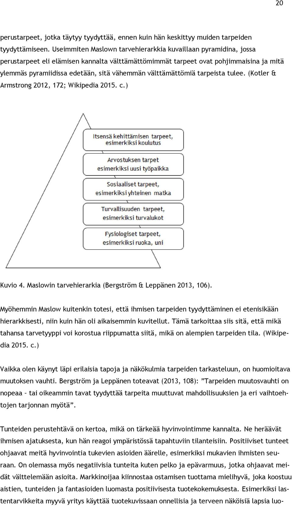 välttämättömiä tarpeista tulee. (Kotler & Armstrong 2012, 172; Wikipedia 2015. c.) Kuvio 4. Maslowin tarvehierarkia (Bergström & Leppänen 2013, 106).