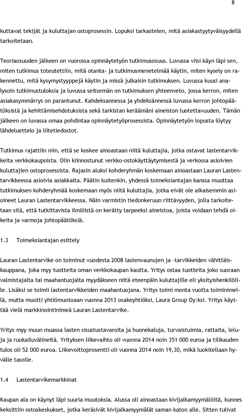 Luvussa kuusi analysoin tutkimustuloksia ja luvussa seitsemän on tutkimuksen yhteenveto, jossa kerron, miten asiakasymmärrys on parantunut.