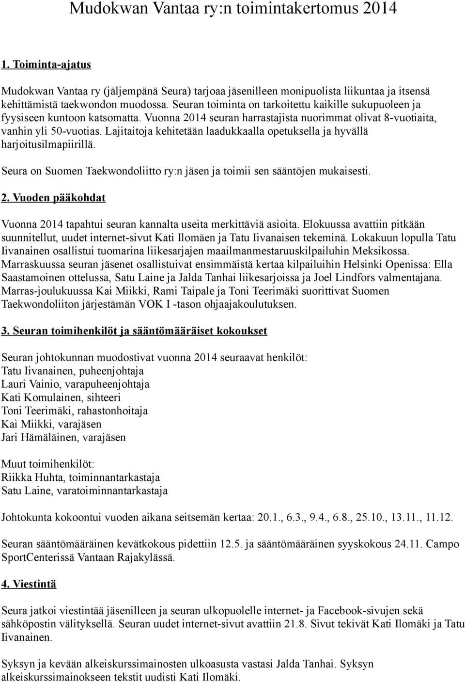 Lajitaitoja kehitetään laadukkaalla opetuksella ja hyvällä harjoitusilmapiirillä. Seura on Suomen Taekwondoliitto ry:n jäsen ja toimii sen sääntöjen mukaisesti. 2.