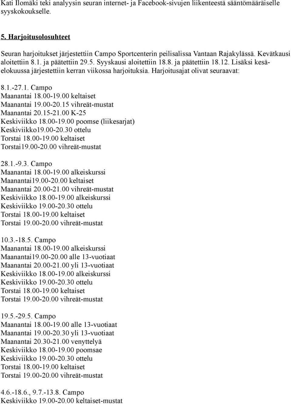 12. Lisäksi kesäelokuussa järjestettiin kerran viikossa harjoituksia. Harjoitusajat olivat seuraavat: 8.1.-27.1. Campo Maanantai 18.00-19.00 keltaiset Maanantai 19.00-20.