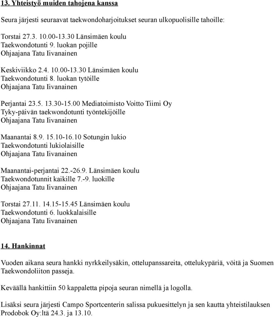 00 Mediatoimisto Voitto Tiimi Oy Tyky-päivän taekwondotunti työntekijöille Maanantai 8.9. 15.10-16.10 Sotungin lukio Taekwondotunti lukiolaisille Maanantai-perjantai 22.-26.9. Länsimäen koulu Taekwondotunnit kaikille 7.