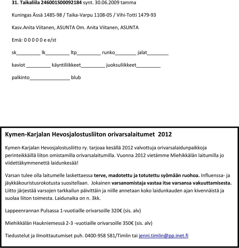 tarjoaa kesällä 2012 valvottuja orivarsalaidunpaikkoja perinteikkäillä liiton omistamilla orivarsalaitumilla. Vuonna 2012 vietämme Miehikkälän laitumilla jo viidettäkymmenettä laidunkesää!