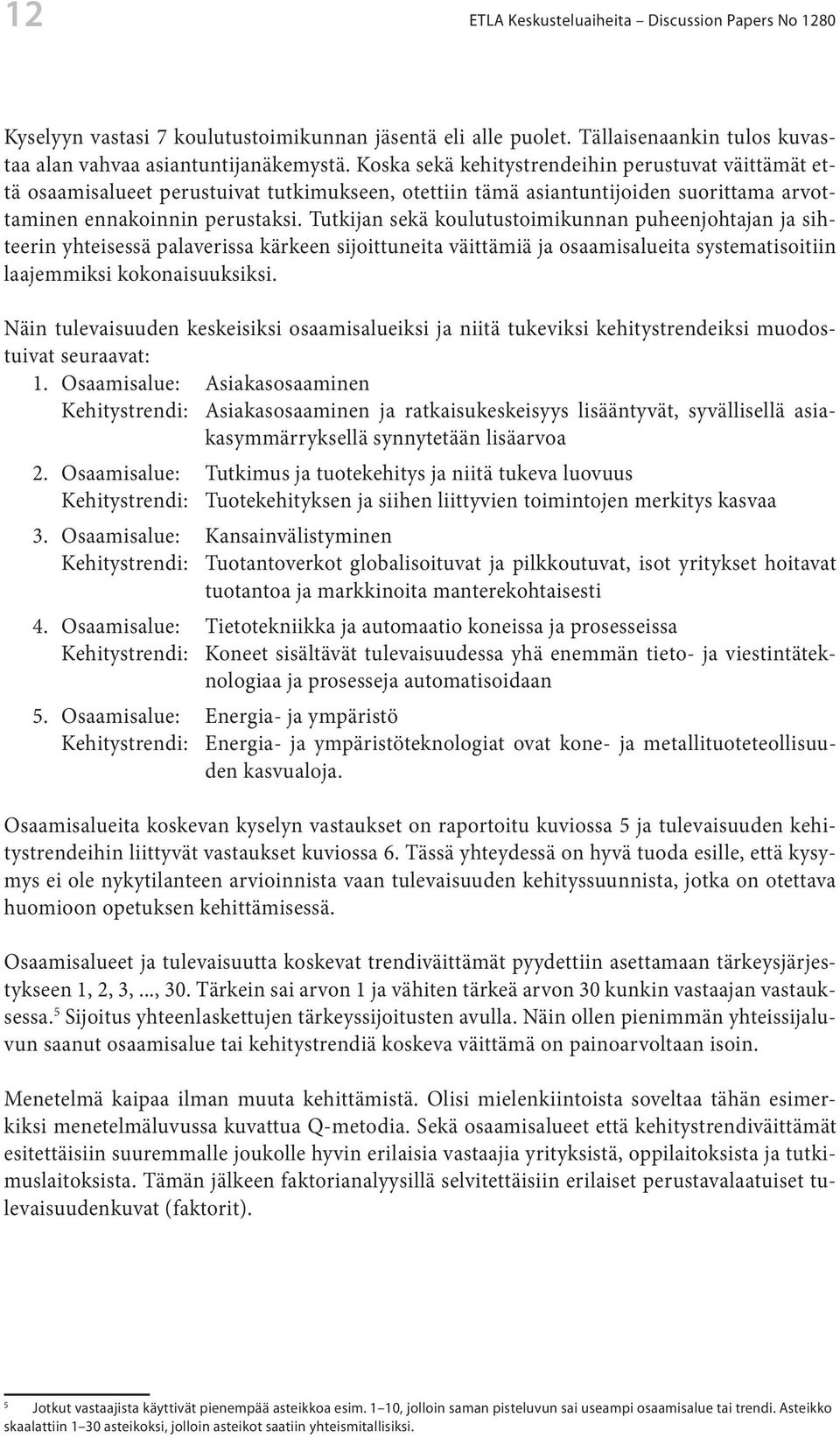 Tutkijan sekä koulutustoimikunnan puheenjohtajan ja sihteerin yhteisessä palaverissa kärkeen sijoittuneita väittämiä ja osaamisalueita systematisoitiin laajemmiksi kokonaisuuksiksi.