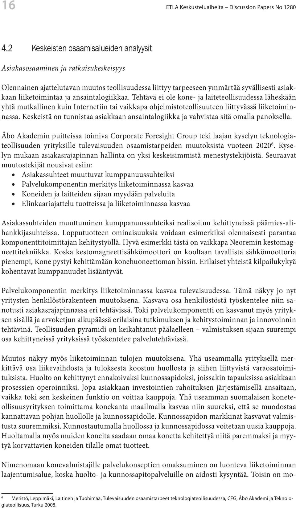 ansaintalogiikkaa. Tehtävä ei ole kone- ja laiteteollisuudessa läheskään yhtä mutkallinen kuin Internetiin tai vaikkapa ohjelmistoteollisuuteen liittyvässä liiketoiminnassa.