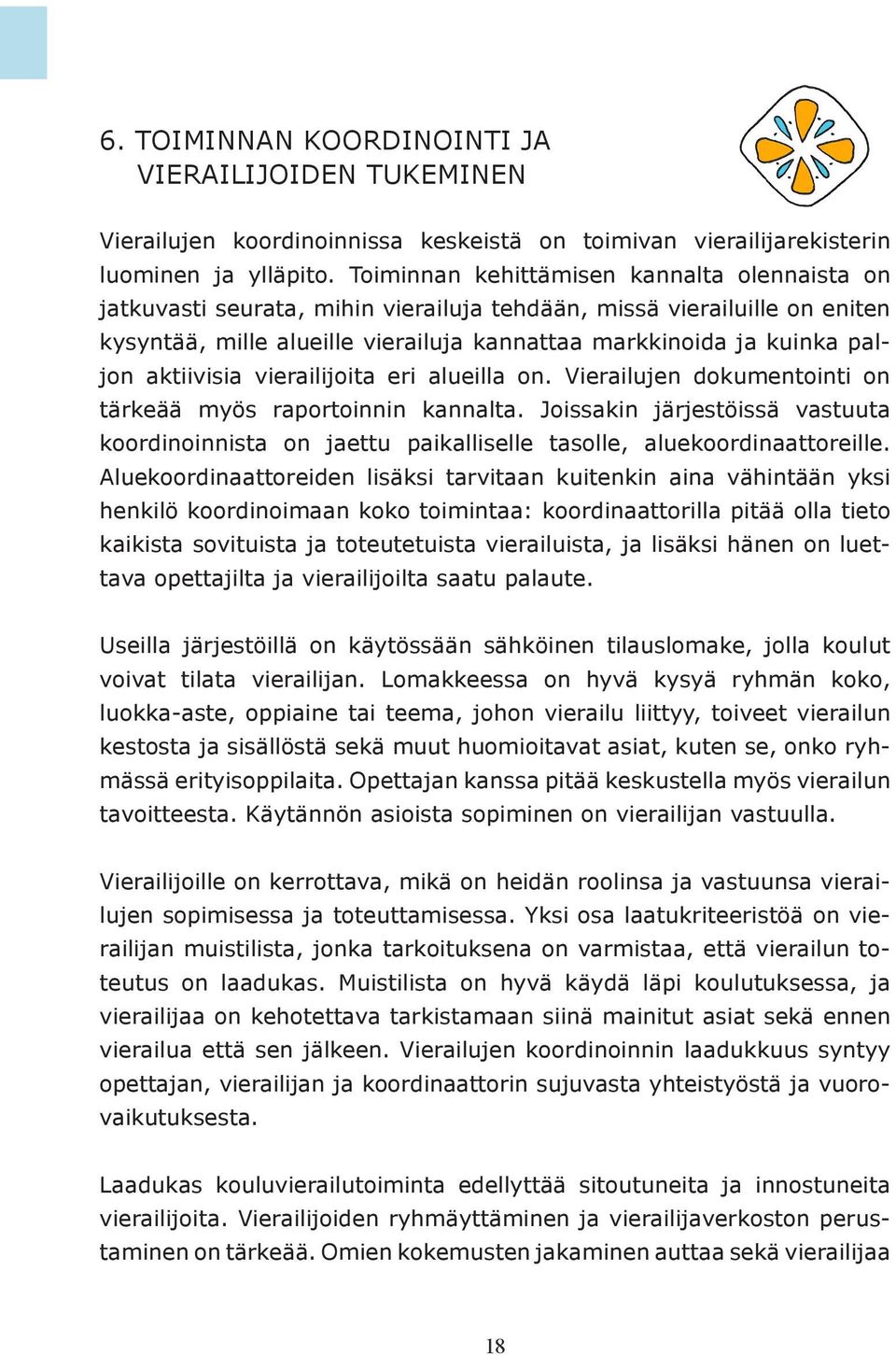 aktiivisia vierailijoita eri alueilla on. Vierailujen dokumentointi on tärkeää myös raportoinnin kannalta.