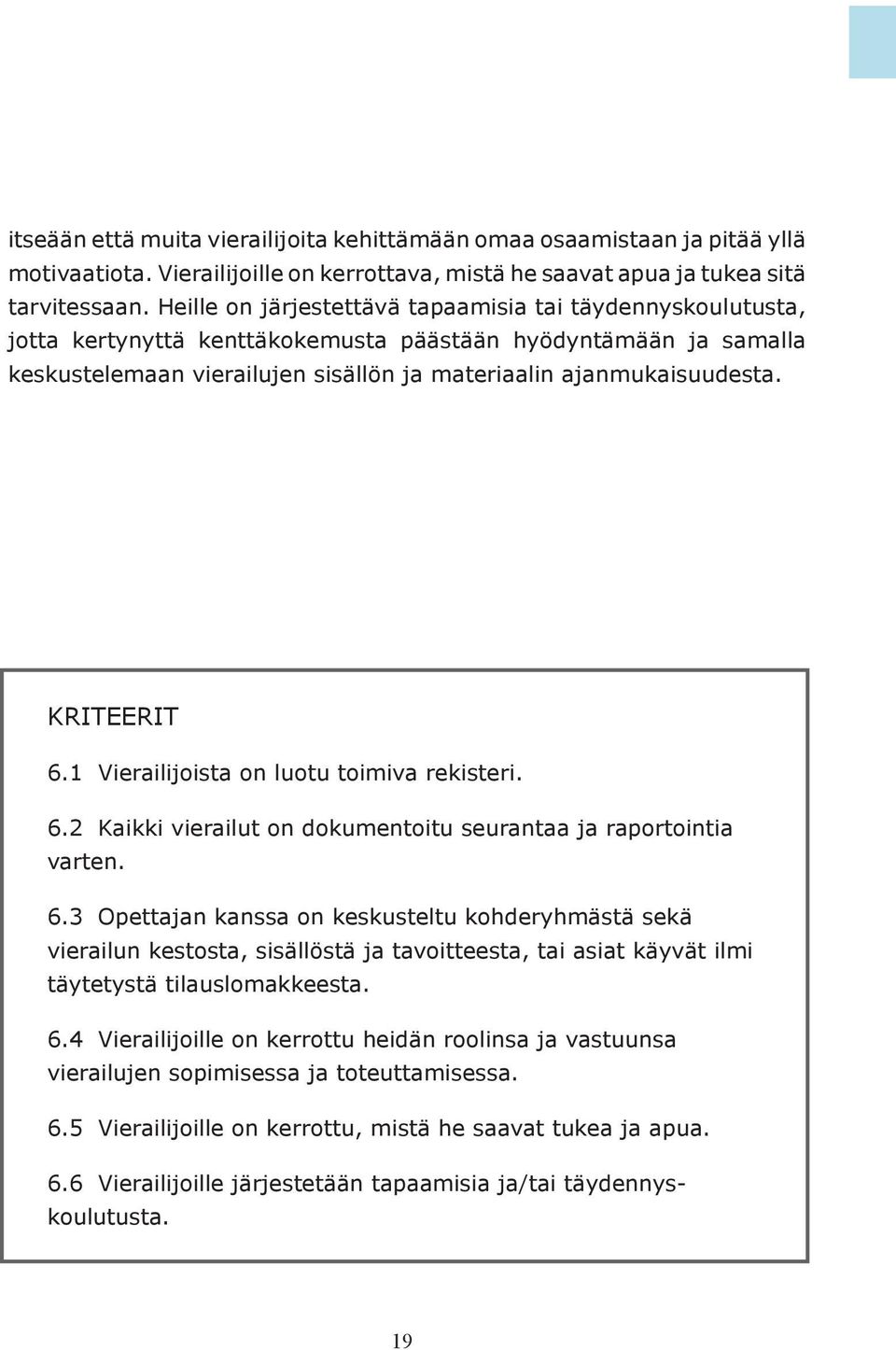 KRITEERIT 6.1 Vierailijoista on luotu toimiva rekisteri. 6.2 Kaikki vierailut on dokumentoitu seurantaa ja raportointia varten. 6.3 Opettajan kanssa on keskusteltu kohderyhmästä sekä vierailun kestosta, sisällöstä ja tavoitteesta, tai asiat käyvät ilmi täytetystä tilauslomakkeesta.