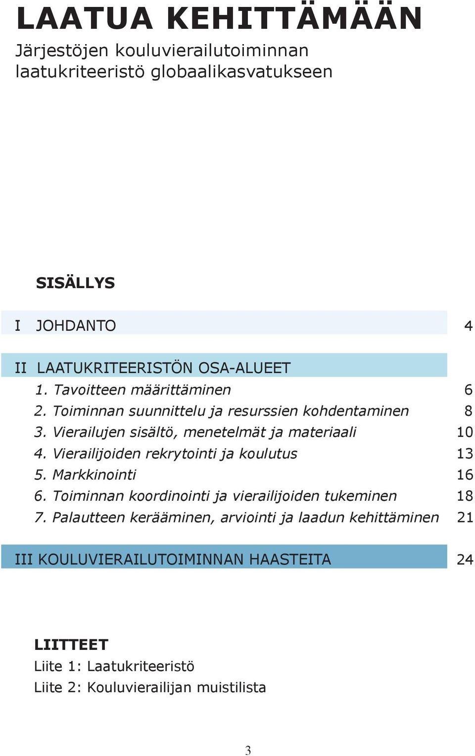 Vierailujen sisältö, menetelmät ja materiaali 10 4. Vierailijoiden rekrytointi ja koulutus 13 5. Markkinointi 16 6.