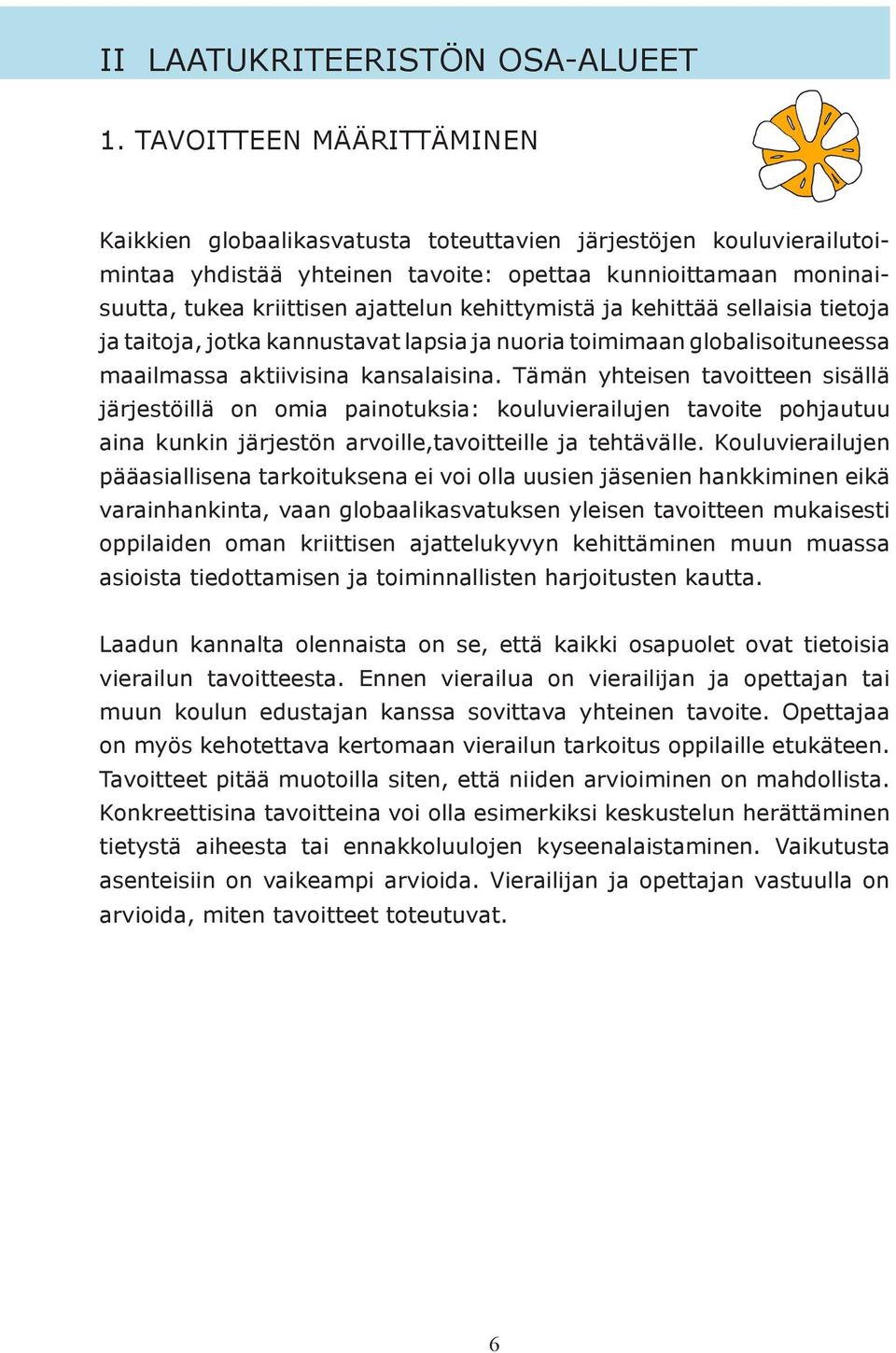 kehittymistä ja kehittää sellaisia tietoja ja taitoja, jotka kannustavat lapsia ja nuoria toimimaan globalisoituneessa maailmassa aktiivisina kansalaisina.