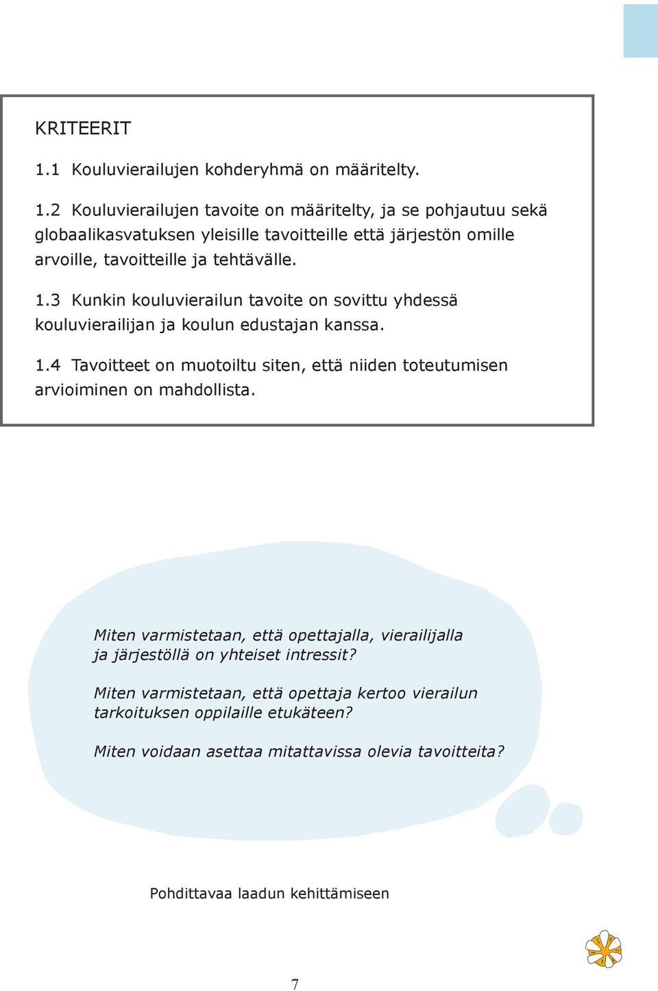 2 Kouluvierailujen tavoite on määritelty, ja se pohjautuu sekä globaalikasvatuksen yleisille tavoitteille että järjestön omille arvoille, tavoitteille ja tehtävälle. 1.