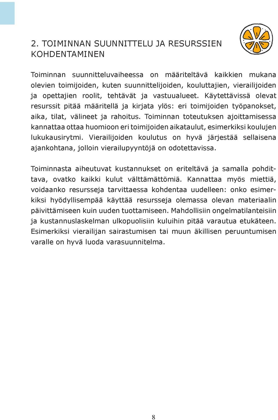 Toiminnan toteutuksen ajoittamisessa kannattaa ottaa huomioon eri toimijoiden aikataulut, esimerkiksi koulujen lukukausirytmi.