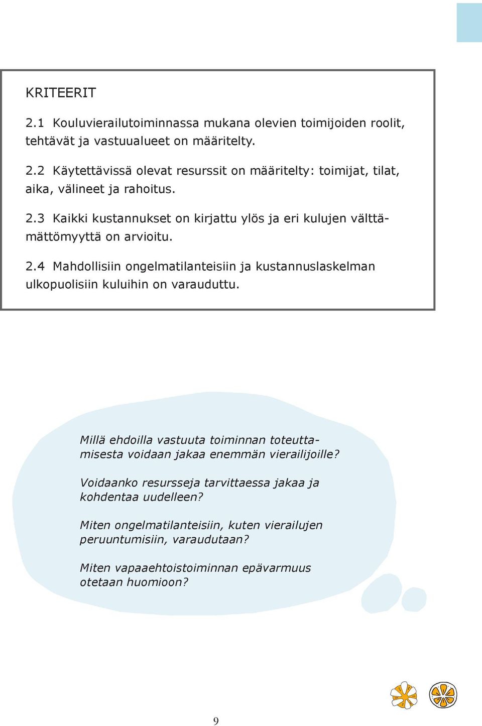 4 Mahdollisiin ongelmatilanteisiin ja kustannuslaskelman ulkopuolisiin kuluihin on varauduttu.