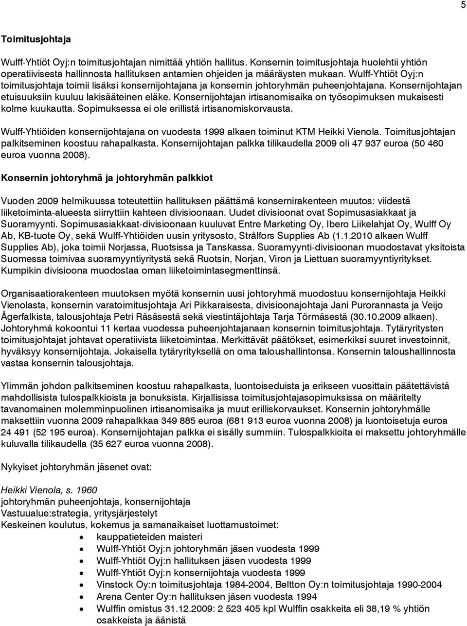 Wulff-Yhtiöt Oyj:n toimitusjohtaja toimii lisäksi konsernijohtajana ja konsernin johtoryhmän puheenjohtajana. Konsernijohtajan etuisuuksiin kuuluu lakisääteinen eläke.