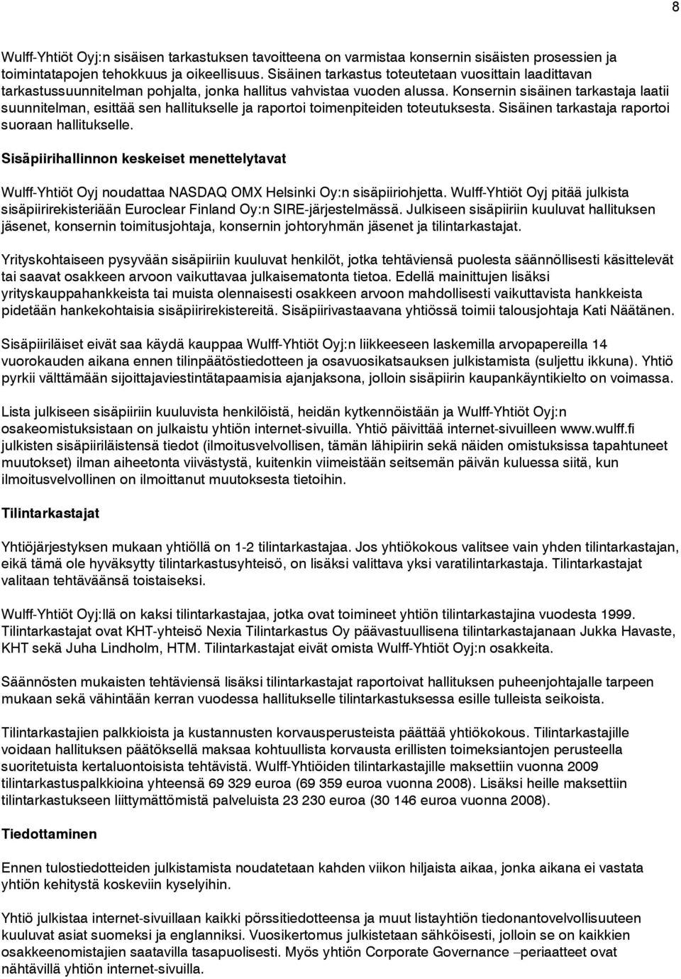 Konsernin sisäinen tarkastaja laatii suunnitelman, esittää sen hallitukselle ja raportoi toimenpiteiden toteutuksesta. Sisäinen tarkastaja raportoi suoraan hallitukselle.