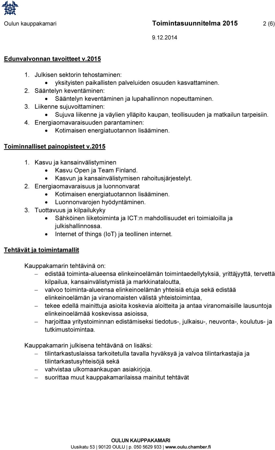 Toiminnalliset painopisteet v.2015 1. Kasvu ja kansainvälistyminen Kasvu Open ja Team Finland. Kasvun ja kansainvälistymisen rahoitusjärjestelyt. 2.