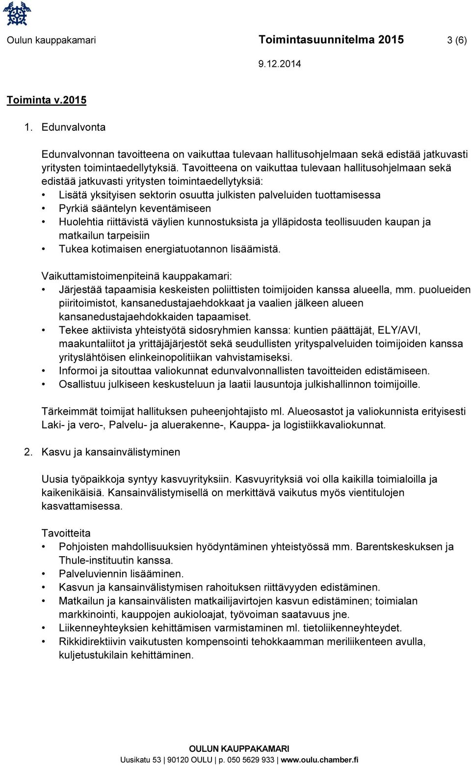 Tavoitteena on vaikuttaa tulevaan hallitusohjelmaan sekä edistää jatkuvasti yritysten toimintaedellytyksiä: Lisätä yksityisen sektorin osuutta julkisten palveluiden tuottamisessa Pyrkiä sääntelyn