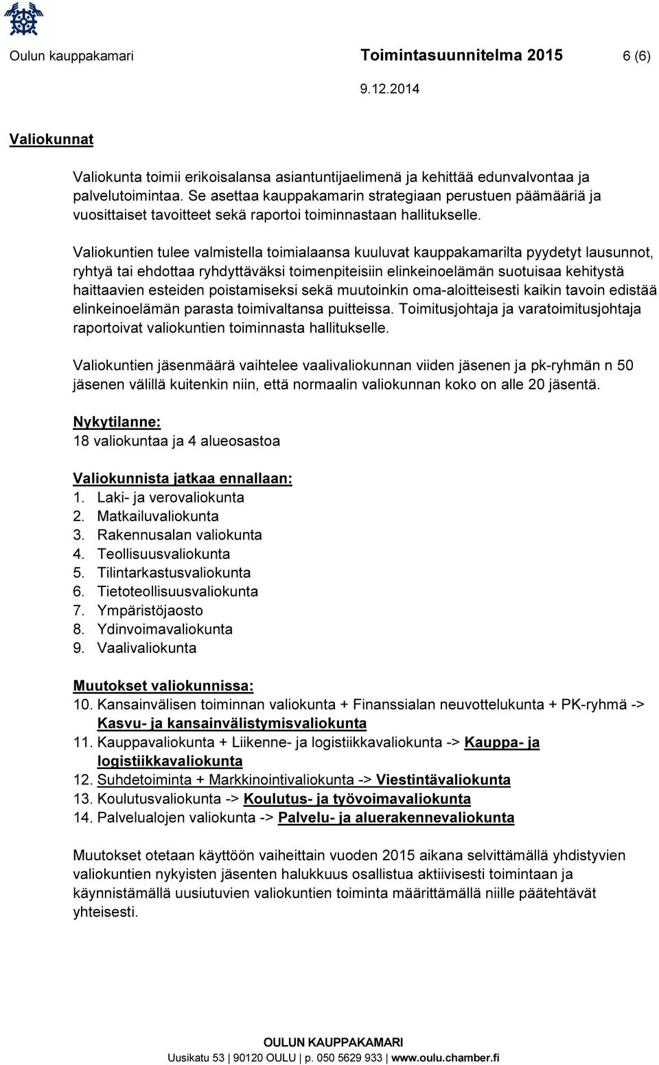 Valiokuntien tulee valmistella toimialaansa kuuluvat kauppakamarilta pyydetyt lausunnot, ryhtyä tai ehdottaa ryhdyttäväksi toimenpiteisiin elinkeinoelämän suotuisaa kehitystä haittaavien esteiden