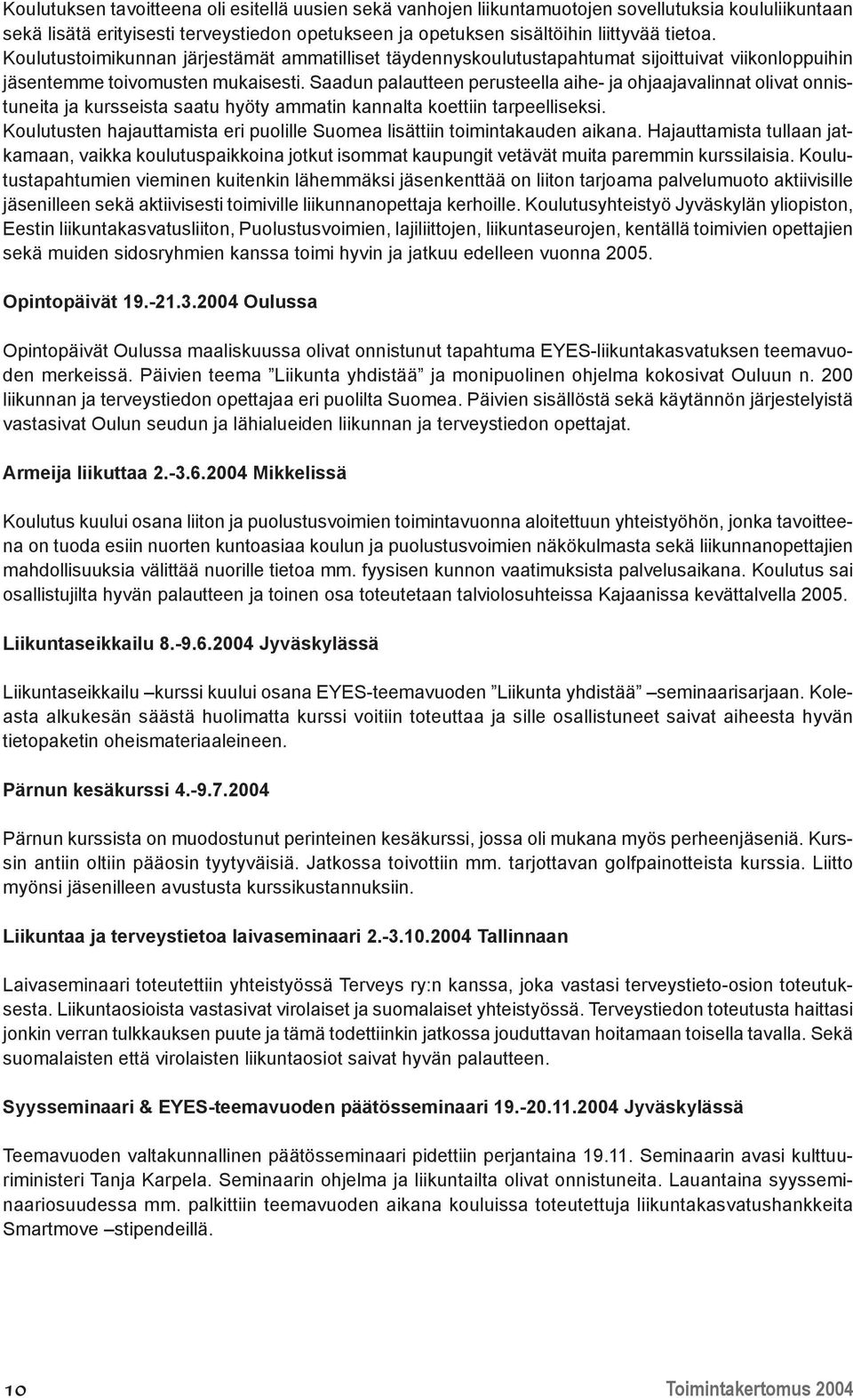 Saadun palautteen perusteella aihe- ja ohjaajavalinnat olivat onnistuneita ja kursseista saatu hyöty ammatin kannalta koettiin tarpeelliseksi.