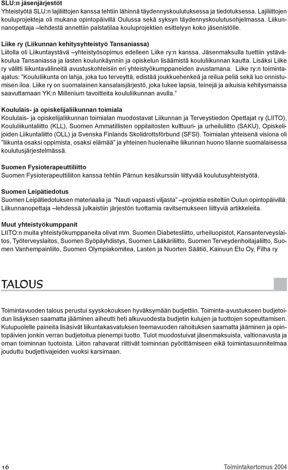 Liike ry (Liikunnan kehitysyhteistyö Tansaniassa) Liitolla oli Liikuntaystävä yhteistyösopimus edelleen Liike ry:n kanssa.