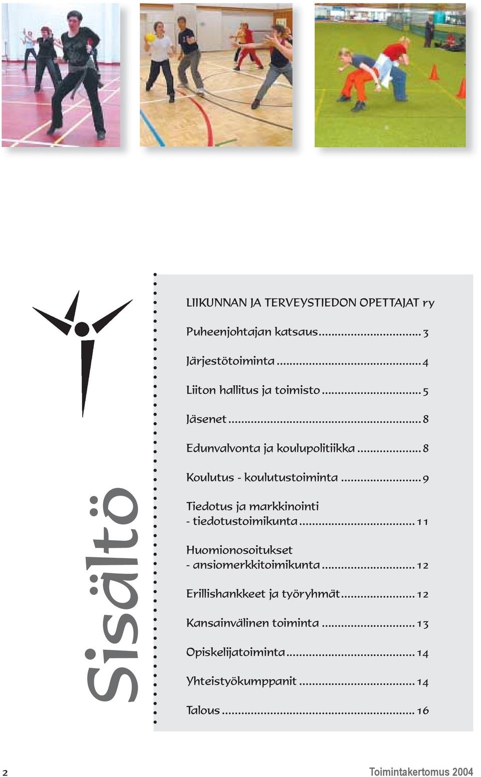 ..9 Sisältö Tiedotus ja markkinointi - tiedotustoimikunta...11 Huomionosoitukset - ansiomerkkitoimikunta.