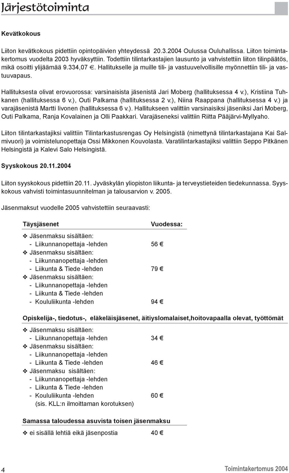 Hallituksesta olivat erovuorossa: varsinaisista jäsenistä Jari Moberg (hallituksessa 4 v.), Kristiina Tuhkanen (hallituksessa 6 v.), Outi Palkama (hallituksessa 2 v.