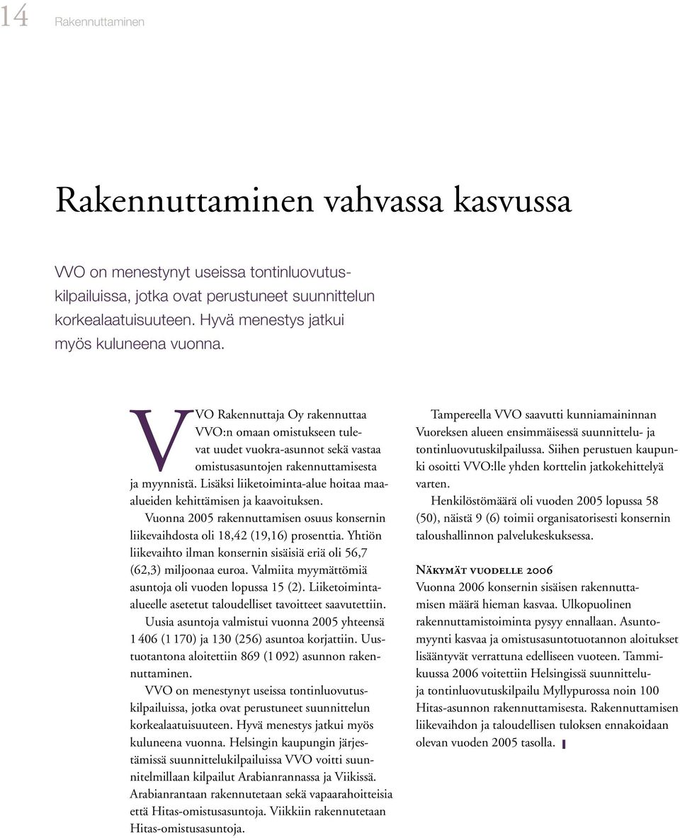 Lisäksi liiketoiminta-alue hoitaa maaalueiden kehittämisen ja kaavoituksen. Vuonna 2005 rakennuttamisen osuus konsernin liikevaihdosta oli 18,42 (19,16) prosenttia.