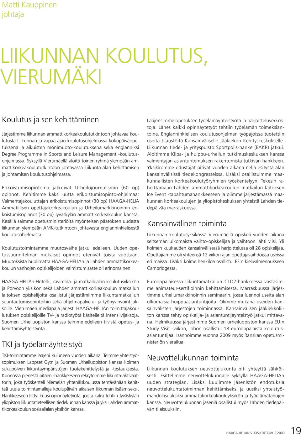 Syksyllä Vierumäellä aloitti toinen ryhmä ylempään ammattikorkeakoulututkintoon johtavassa Liikunta-alan kehittämisen ja johtamisen koulutusohjelmassa.